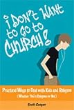 Cooper, Scott: I Don't Want to Go to Church!: Practical Ways to Deal With Kids And Religion (Whether You're Religious or Not)