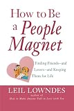 Lowndes, Leil: How to Be a People Magnet: Finding Friends and Lovers and Keeping Them for Life