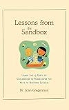Gregerman, Alan: Lessons from the Sandbox: Using the 13 Gifts of Childhood to Rediscover the Keys to Business Success Gregerman, Alan: Lessons from the Sandbox: Using the 13 Gifts of Childhood to Rediscover the Keys to Business Success