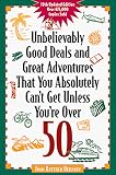 Heilman, Joan Rattner: Unbelievably Good Deals & Great Adventures That You Absolutely Can't Get Unless You're over 50