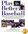 Play Better Baseball : Winning Techniques and Strategies for Coaches and Players