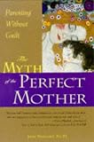 Swigart, Jane: The Myth of the Perfect Mother: Parenting Without Guilt