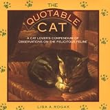 Rogak, Lisa: The Quotable Cat: A Cat Lover's Compendium of Observations on the Felicitous Feline