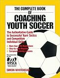 Whitehead, Simon: The Complete Book of Coaching Youth Soccer: The Authoritative Guide to Successful Team Tactics and Competitive Individual Skills