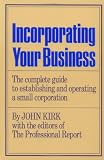 Kirk, John: Incorporating Your Business: The Complete Guide to Establishing and Operating a Small Corporation