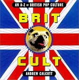 Calcutt, Andrew: Brit Cult: An A-Z of British Pop Culture