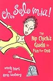 Burt, Wendy: Oh, Solo Mia!: The Hip Chick's Guide to Fun for One