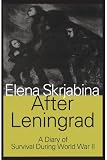 Skrajabina, Elena: After Leningrad: From the Caucasus to the Rhine, August 9, 1942-March 25, 1945 A Diary of Survival During World War II Skrajabina, Elena: After Leningrad: From the Caucasus to the Rhine, August 9, 1942-March 25, 1945 A Diary of Survival During World War II