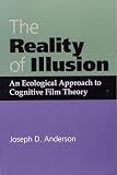 Anderson, Joseph: Reality of Illusion, an Ecological Approach to Cognitive Film Theory: An Ecological Approach to Cognitive Film Theory Anderson, Joseph: Reality of Illusion, an Ecological Approach to Cognitive Film Theory: An Ecological Approach to Cognitive Film Theory