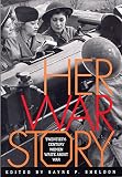 Sheldon, Sayre P.: Her War Story: Twentieth-Century Women Write about War Sheldon, Sayre P.: Her War Story: Twentieth-Century Women Write about War