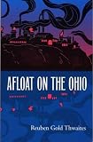 Thwaites, Reuben Gold: Afloat on the Ohio: An Historical Pilgrimage of a Thousand Miles in a Skiff, from Redstone to Cairo Thwaites, Reuben Gold: Afloat on the Ohio: An Historical Pilgrimage of a Thousand Miles in a Skiff, from Redstone to Cairo