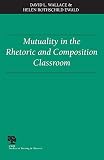 Wallace, David L.: Mutuality in the Rhetoric and Composition Classroom Wallace, David L.: Mutuality in the Rhetoric and Composition Classroom