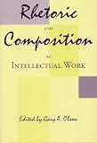 Olson, Gary A.: Rhetoric and Composition As Intellectual Work