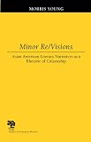 Young, Morris: Minor Re/Visions: Asian American Literacy Narratives As a Rhetoric of Citizenship