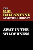Ballantyne, R.M.: Away in the Wilderness