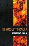 Valente, Catherynne M.: The Grass-cutting Sword Valente, Catherynne M.: The Grass-cutting Sword