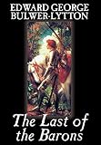 Bulwer-Lytton, Edward: The Last of the Barons Bulwer-Lytton, Edward: The Last of the Barons