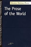 Merleau-Ponty, Maurice: Prose of the World Merleau-Ponty, Maurice: Prose of the World
