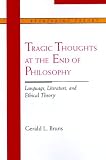 Bruns, Gerald L.: Tragic Thoughts at the End of Philosophy: Language, Literature, and Ethical Theory
