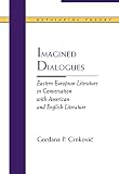 Crnkovic, Gordana P.: Imagined Dialogues: Eastern European Literature in Conversation With American and English Literature