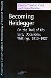 Heidegger, Martin: Becoming Heidegger: On the Trail of His Early Occasional Writings, 1910-1927