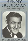 Connor, D. Russell: Benny Goodman, Listen to His Legacy Connor, D. Russell: Benny Goodman, Listen to His Legacy