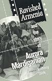 Slide, Anthony: Ravished Armenia and the Story of Aurora Mardiganian Slide, Anthony: Ravished Armenia and the Story of Aurora Mardiganian