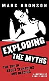 Aronson, Marc: Exploding the Myths: The Truth About Teenagers and Reading