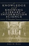 Budd, John: Knowledge and Knowing in Library and Information Science: A Philosophical Framework