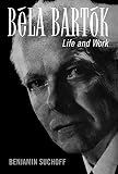 Suchoff, Benjamin: Bela Bartok: Life and Work