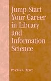 Shontz, Priscilla K.: Jump Start Your Career in Library and Information Science Shontz, Priscilla K.: Jump Start Your Career in Library and Information Science