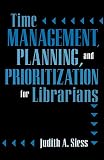 Siess, Judith A.: Time Management, Planning, and Prioritization for Librarians Siess, Judith A.: Time Management, Planning, and Prioritization for Librarians