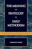 O'Malley, J. Steven: The Meaning of Pentecost in Early Methodism: Rediscovering John Fletcher As John Wesley's Vindicator and Designated Successor