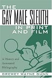 Gunn, Drewey Wayne: The Gay Male Sleuth in Print and Film: A History and Annotated Bibliography