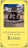 Kaplan, Rachel: Little Known Museums in and Around Rome Kaplan, Rachel: Little Known Museums in and Around Rome