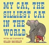 Bachelet, Gilles: My Cat, the Silliest Cat in the World Bachelet, Gilles: My Cat, the Silliest Cat in the World