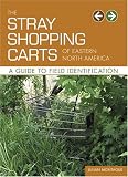 Montague, Julian: The Stray Shopping Carts of Eastern North America: A Guide to Field Identification Montague, Julian: The Stray Shopping Carts of Eastern North America: A Guide to Field Identification