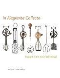 Karp, Marilynn Gelfman: In Flagrante Collecto: (Caught in the Art of Collecting) Karp, Marilynn Gelfman: In Flagrante Collecto: (Caught in the Art of Collecting)