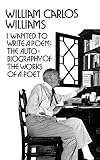 Williams, William Carlos: I Wanted to Write a Poem: The Autobiography of the Works of a Poet Williams, William Carlos: I Wanted to Write a Poem: The Autobiography of the Works of a Poet