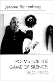 Rothenberg, Jerome: Poems for the Game of Silence, 1960-1970 Rothenberg, Jerome: Poems for the Game of Silence, 1960-1970