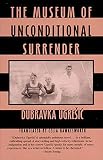 Ugresic, Dubravka: The Museum of Unconditional Surrender Ugresic, Dubravka: The Museum of Unconditional Surrender