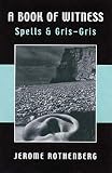 Rothenberg, Jerome: A Book of Witness: Spells & Gris-Gris Rothenberg, Jerome: A Book of Witness: Spells & Gris-Gris