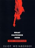 Weinberger, Eliot: What Happened Here: Bush Chronicles