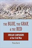 Hatch, Thom: The Blue, the Gray, & the Red: Indian Campaigns of the Civil War