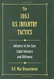 United States War Dept: The 1863 U.S. Infantry Tactics: Infantry of the Line, Light Infantry, and Riflemen