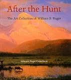 Hassrick, Peter H.: After the Hunt: The Art Collection of William B. Ruger