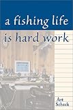 Scheck, Art: A Fishing Life Is Hard Work Scheck, Art: A Fishing Life Is Hard Work