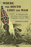 Gott, Kendall D.: Where the South Lost the War: An Analysis of the Fort Henry-Fort Donelson Campaign, February 1862