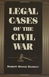Legal Cases of the Civil War (0811700593) by Murray, Robert Bruce Murray, Robert Bruce: Legal Cases of the Civil War