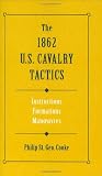 Cooke, Philip George: The 1862 U S Cavalry Tactics Cooke, Philip George: The 1862 U S Cavalry Tactics